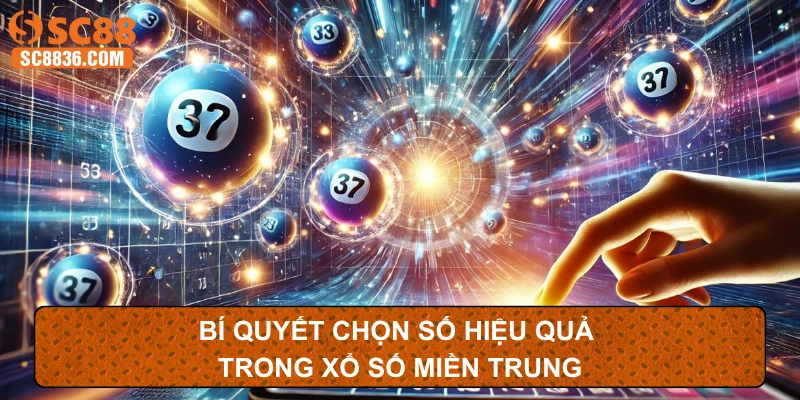 Bí quyết chọn số hiệu quả trong xổ số miền Trung