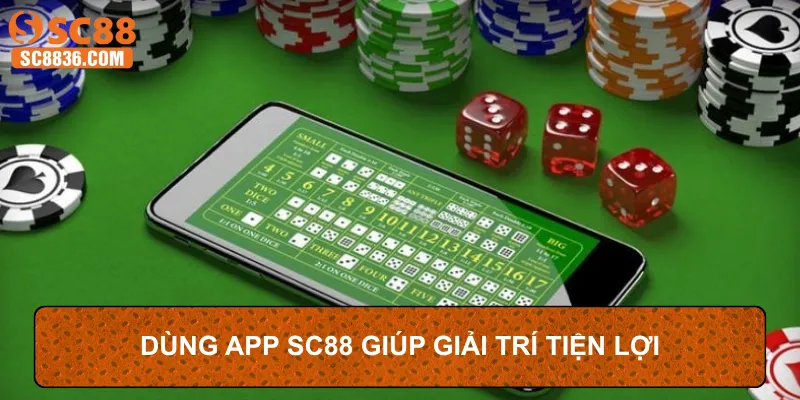 Dùng app SC88 giúp giải trí tiện lợi