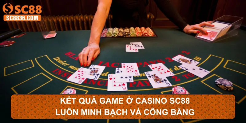 Kết quả game ở casino SC88 luôn minh bạch và công bằng