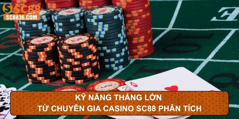 Kỹ năng thắng lớn từ chuyên gia casino SC88 phân tích