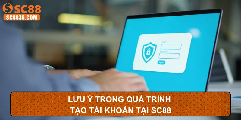 Lưu ý trong quá trình tạo tài khoản tại SC88